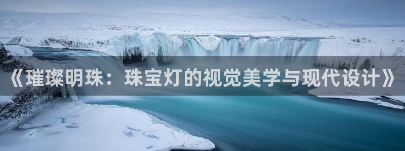 新航娱乐公司简介资料：《璀璨明珠：珠宝灯的视觉美学与现代设计