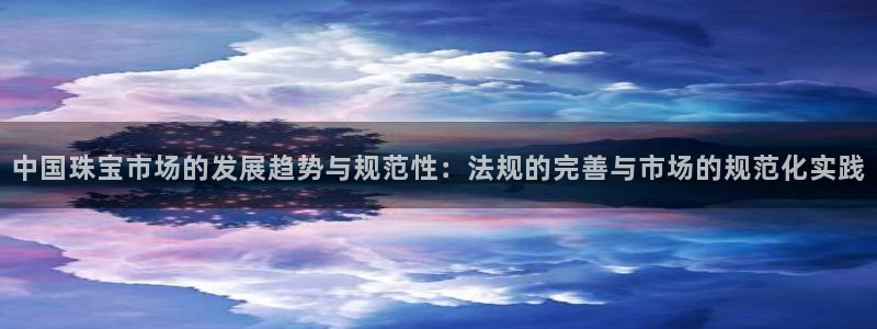 餐饮娱乐新航向：中国珠宝市场的发展趋势与规范性：法规的完善与