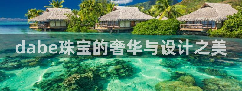 新航娱乐属于什么档次：dabe珠宝的奢华与设计之美