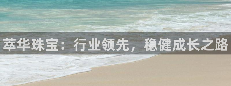 新航国际娱乐：萃华珠宝：行业领先，稳健成长之路
