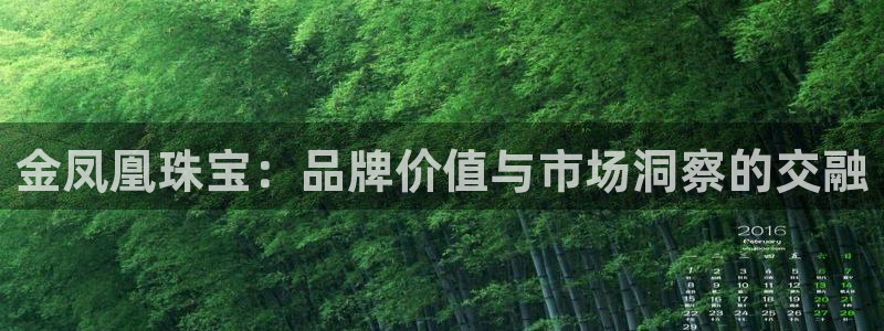 新航娱乐官方网站入口:金凤凰珠宝:品牌价值与市场洞察的交融
