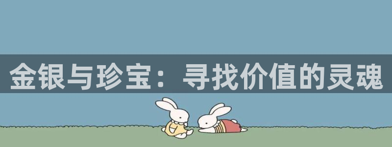 新航娱乐怎么样：金银与珍宝：寻找价值的灵魂