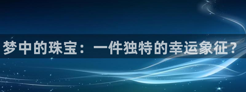 岛城娱乐新航向：梦中的珠宝：一件独特的幸运象征？