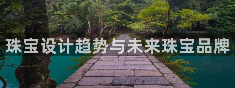娱乐新航标：珠宝设计趋势与未来珠宝品牌