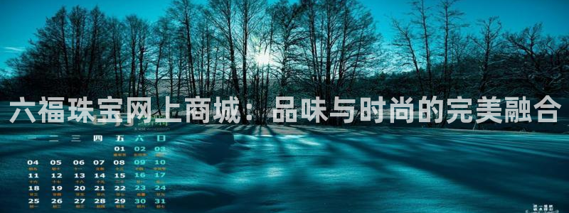 张掖新航线娱乐会所：六福珠宝网上商城：品味与时尚的完美融合