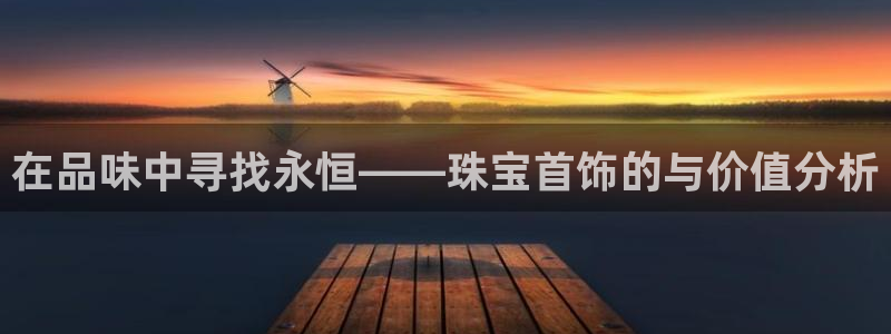 新航线辉煌娱乐会所：在品味中寻找永恒——珠宝首饰的与价值分析