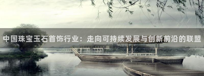 金城娱乐新航母：中国珠宝玉石首饰行业：走向可持续发展与创新前